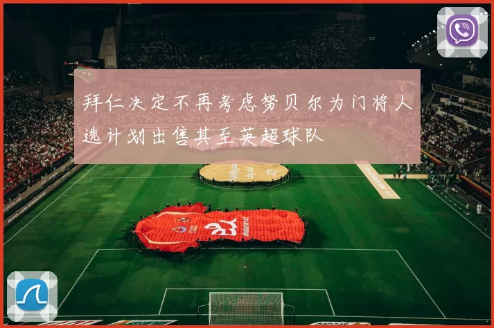 拜仁决定不再考虑努贝尔为门将人选计划出售其至英超球队